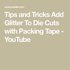 the words tips and tricks add glitter to die cuts with packing tape - youtubee