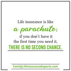 the quote life insurance is like a parachute if you don't have it, the first time you need it, there is no second chance