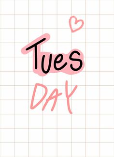 the words tues day written in pink and black on a white background with hearts