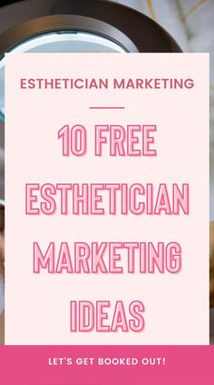 the words, 10 free esthetician marketing ideas let's get booked out