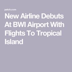 the new airline debubs at bwi airport with flights to tropical island in white text