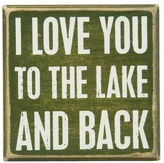 a sign that says i love you to the lake and back