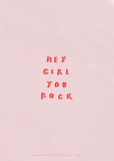 the words hey girl you rock written in red on a pink background