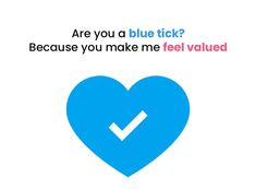 a blue heart with a check mark on it and the words are you a blue tick? because you make me feel value