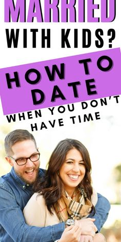 a man and woman hugging each other with the text married with kids? how to date when you don't have time