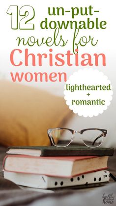 a stack of books with glasses sitting on top of it and the title 12 un - put novels for christian women