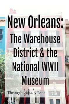 the words new orleans, the warehouse district and the national wwii museum in front of colorful buildings