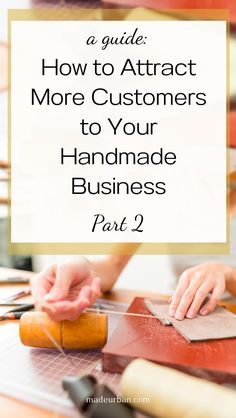 a person working on a piece of wood with the words how to attract more customers to your handmade business part 2