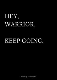 a black and white photo with the words hey, warrior, keep going