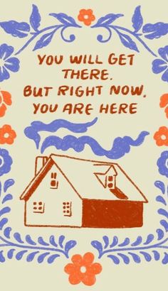 a sign that says you will get there but right now, you are here with a house in the middle