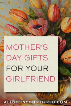 a painting of flowers in a vase with the words mother's day gifts for your girlfriend