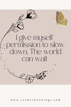 a quote with a butterfly on it that says, i give myself permission to slow down the world can wait