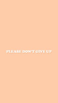 the words please don't give up are shown in white on an orange background