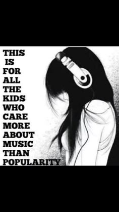 a girl with headphones on her ears and the words, this is for all the kids who care about music than popularity