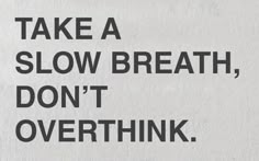 a sign that says take a slow breath, don't overthik it