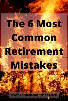 fire with the words, the 6 most common retirement mists in front of it