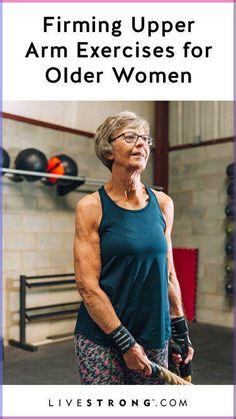 an older woman in a gym with the words firming upper arm exercises for older women