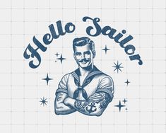 a man with his arms crossed and the words hello sailor in blue ink on a white background