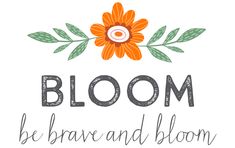 the words bloom, be brave and bloom written in black ink on a white background