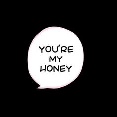 a black and white speech bubble with the words you're my honey written in it