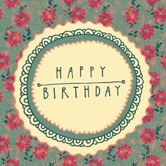 a happy birthday card with an ornate frame and flowers on the border in green, pink and red colors