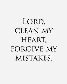 the words lord, clean my heart, for give my mistakes