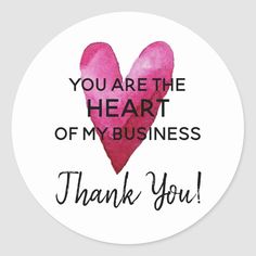 a round sticker with the words you are the heart of my business thank you