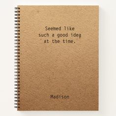 a spiral notebook with the words'seemed i like such a good idea at the time '