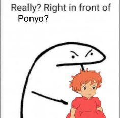 an image of a cartoon character with the caption really right in front of ponyo?