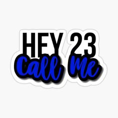 sticker with the words hey 23 call me in black and blue on white background