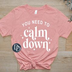 a t - shirt with the words you need to calm down printed in white on it