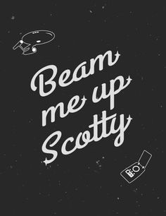 the words beam me up scotty are written in white ink on a black background