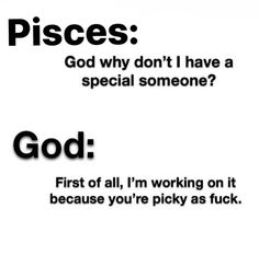 a poster with the words pisces god why don't i have a special someone? go first of all, i'm working on it because you're prick