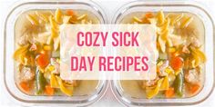 two plastic containers filled with different types of food and the words cozy sick day recipes