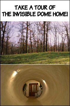 the inside of a tunnel with trees in the background and text that reads, take a tour of the invisible dome home