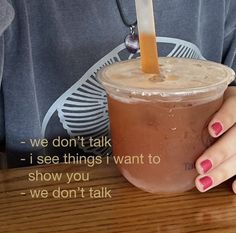 a woman holding a drink with a straw in it's hand and the words we don't talk i see things i want to show you, we don't talk