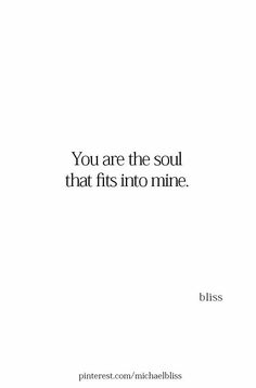 a white background with the words, you are the soul that fits into mine bliss