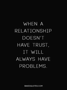 a quote that says when a relationship doesn't have trust, it will always have problems