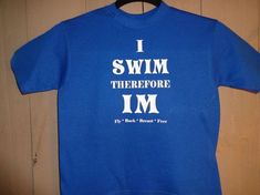 a blue t - shirt that says i swim, therefore, im