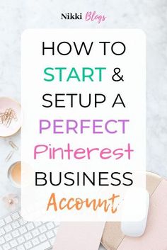 the words how to start and setup a perfect pinterest business account on top of a desk