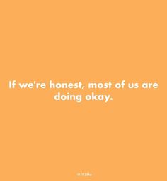 an orange background with the words if we're honest, most of us are doing okay