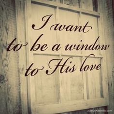 an old window with the words i want to be a window to his love