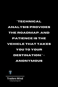 a black and white photo with the words technical analyses provides the roadmap, and the patient is the vehicle that takes you to your destination - anonymous