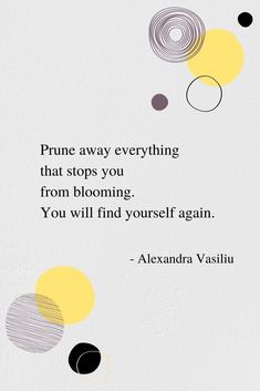 a quote that reads prune away everything that stops you from blooming you will find yourself again