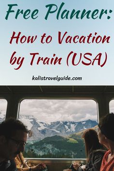 people sitting on a train looking out the window with mountains in the background and text overlay that reads free planner how to vacation by train usa