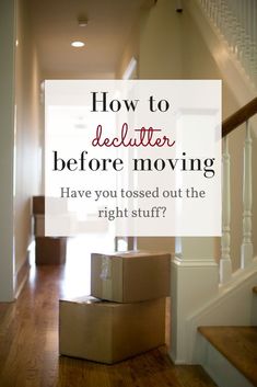 boxes stacked on the floor in front of stairs with text overlay how to declutter before moving have you tossed out the right stuff?