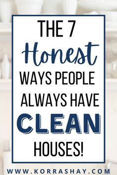 the 7 honest ways people always have clean houses