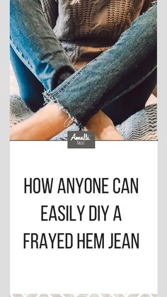 a woman sitting on the ground with her legs crossed and text overlaying how anyone can easily diy a frayed hem jean