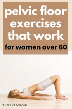 a woman laying on the floor with text overlay that reads pelvic floor exercises that work for women over 60