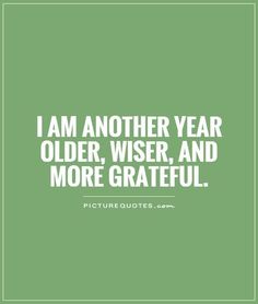 the quote i am another year older, wise, and more grateful